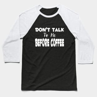 Don't Talk To Me Before Coffee Baseball T-Shirt